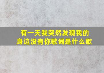 有一天我突然发现我的身边没有你歌词是什么歌