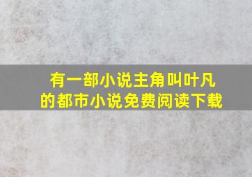 有一部小说主角叫叶凡的都市小说免费阅读下载