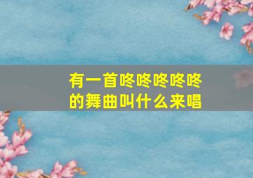 有一首咚咚咚咚咚的舞曲叫什么来唱