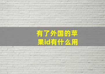 有了外国的苹果id有什么用