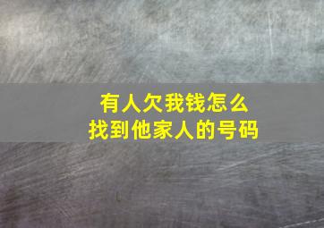 有人欠我钱怎么找到他家人的号码