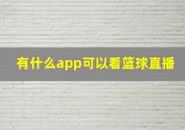 有什么app可以看篮球直播