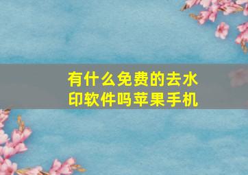 有什么免费的去水印软件吗苹果手机