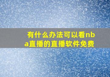 有什么办法可以看nba直播的直播软件免费