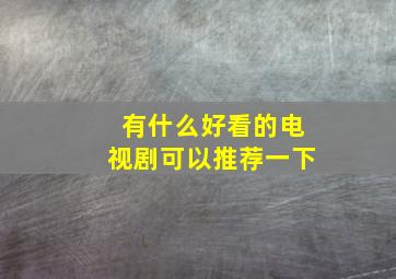 有什么好看的电视剧可以推荐一下