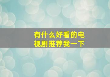 有什么好看的电视剧推荐我一下