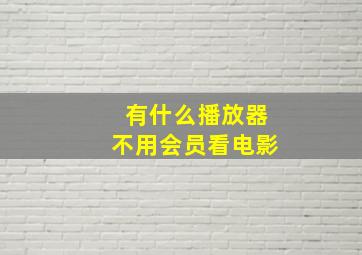 有什么播放器不用会员看电影