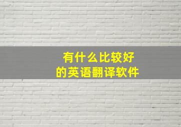 有什么比较好的英语翻译软件