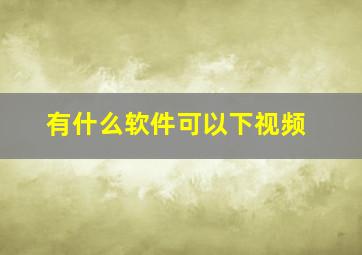 有什么软件可以下视频