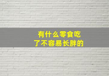 有什么零食吃了不容易长胖的