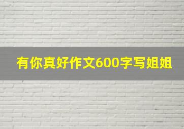 有你真好作文600字写姐姐