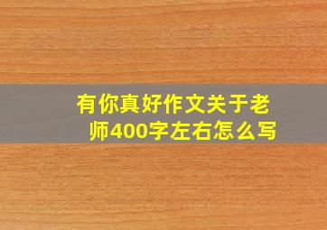 有你真好作文关于老师400字左右怎么写