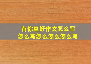 有你真好作文怎么写怎么写怎么怎么怎么写