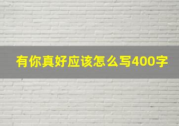 有你真好应该怎么写400字