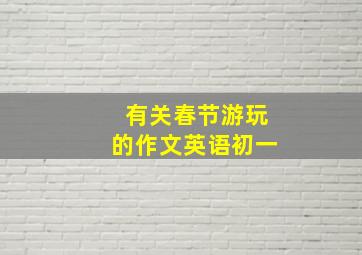 有关春节游玩的作文英语初一