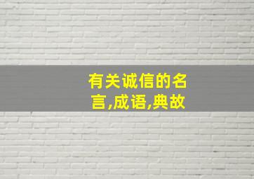 有关诚信的名言,成语,典故