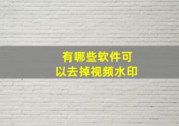 有哪些软件可以去掉视频水印