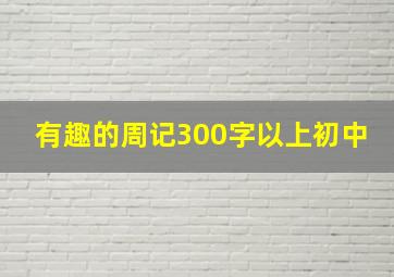 有趣的周记300字以上初中