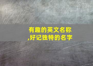 有趣的英文名称,好记独特的名字