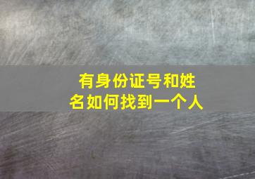 有身份证号和姓名如何找到一个人