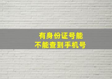 有身份证号能不能查到手机号