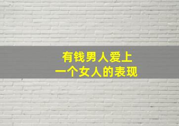 有钱男人爱上一个女人的表现