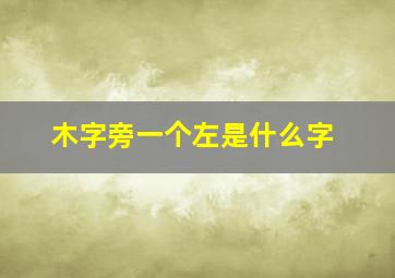 木字旁一个左是什么字