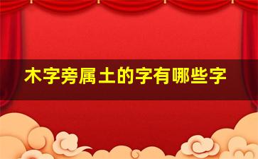 木字旁属土的字有哪些字