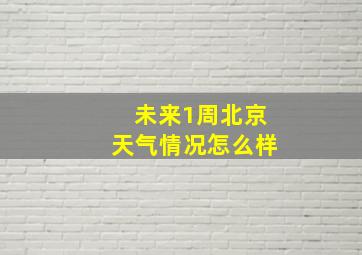 未来1周北京天气情况怎么样