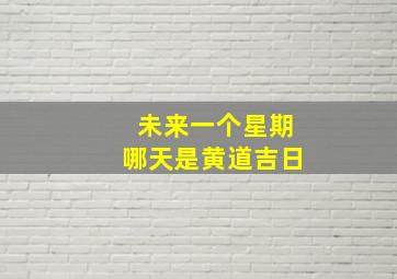 未来一个星期哪天是黄道吉日