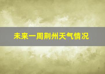 未来一周荆州天气情况