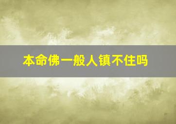 本命佛一般人镇不住吗