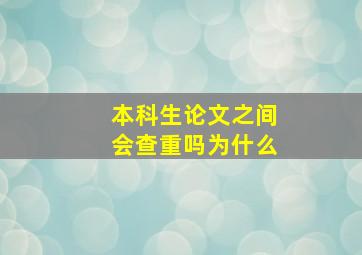 本科生论文之间会查重吗为什么