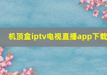 机顶盒iptv电视直播app下载