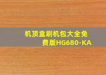 机顶盒刷机包大全免费版HG680-KA