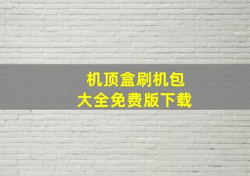 机顶盒刷机包大全免费版下载