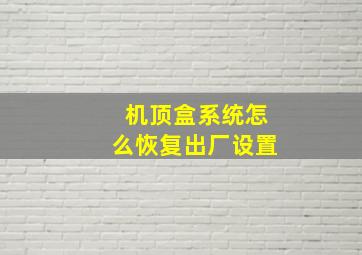 机顶盒系统怎么恢复出厂设置