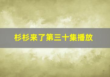 杉杉来了第三十集播放