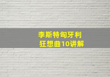 李斯特匈牙利狂想曲10讲解