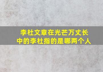 李杜文章在光芒万丈长中的李杜指的是哪两个人