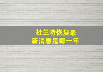 杜兰特恢复最新消息是哪一年