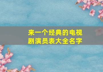 来一个经典的电视剧演员表大全名字