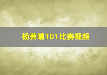 杨芸晴101比赛视频