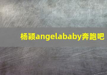 杨颖angelababy奔跑吧