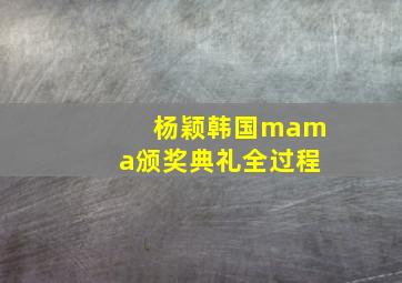 杨颖韩国mama颁奖典礼全过程