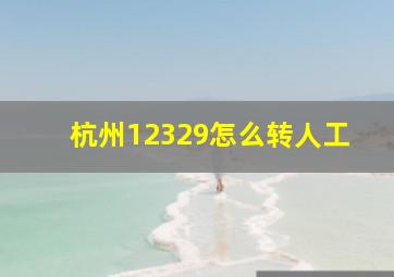 杭州12329怎么转人工