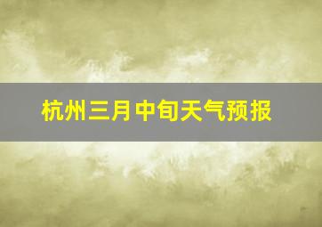 杭州三月中旬天气预报