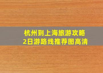 杭州到上海旅游攻略2日游路线推荐图高清