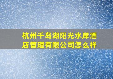 杭州千岛湖阳光水岸酒店管理有限公司怎么样