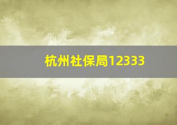 杭州社保局12333